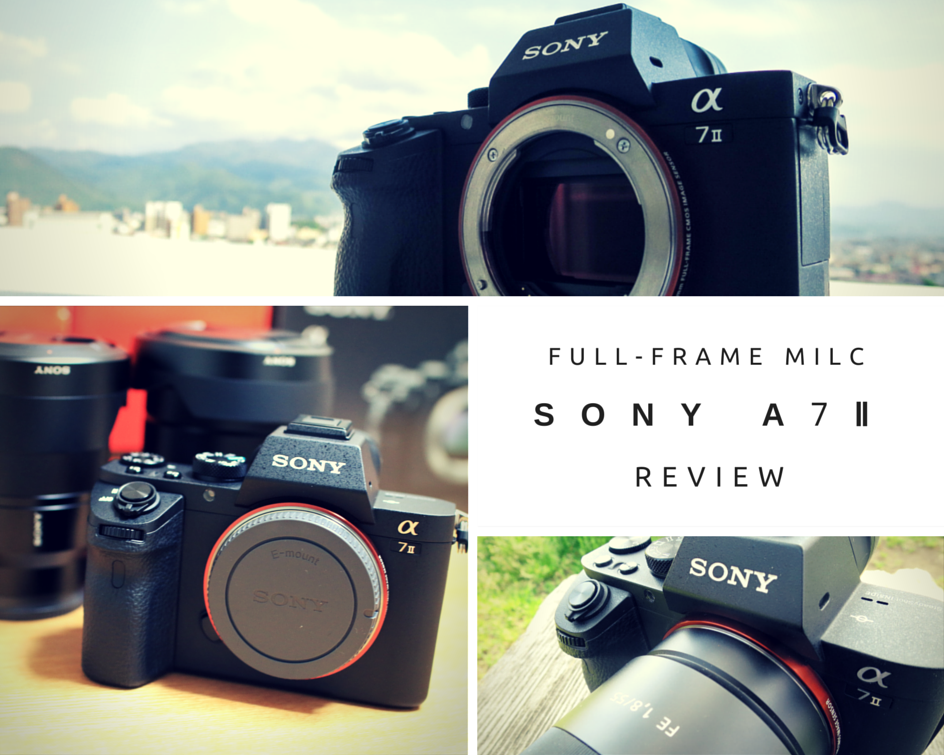SONY α7Ⅱ（ILCE-7M2）を徹底レビュー！APS-C卒業、フルサイズ機