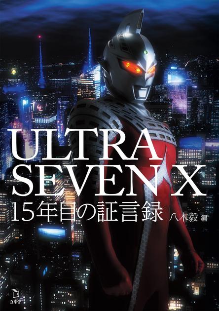 ULTRASEVEN X 15年目の証言録 | 立東舎