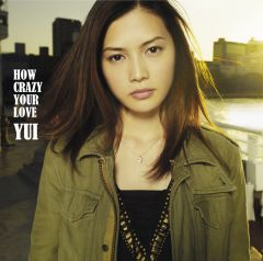HOW CRAZY YOUR LOVE【初回生産限定盤】 | YUI | ソニーミュージック
