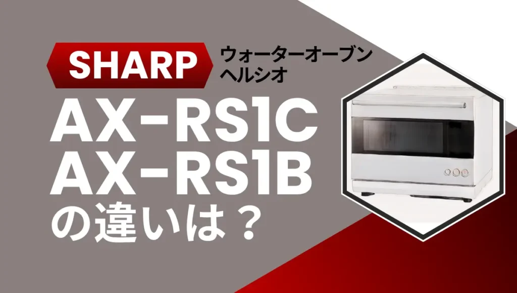 シャープのヘルシオAX-RS1CとAX-RS1Bの違いは？ウォーターオーブンは型