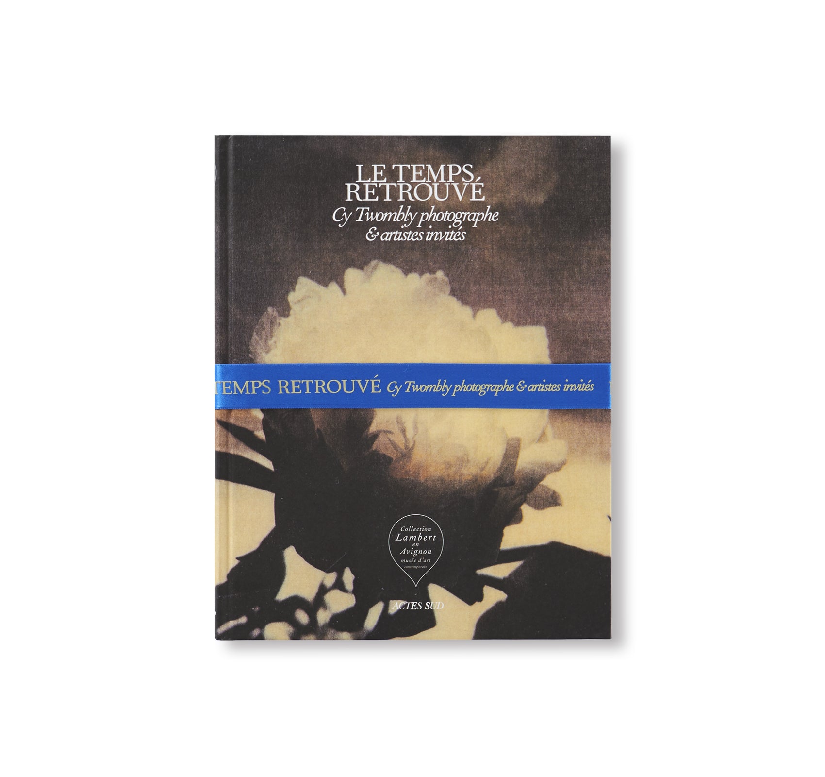 LE TEMPS RETROUVÉ CY TWOMBLY PHOTOGRAPHE ET ARTISTES INVITÉS by Cy