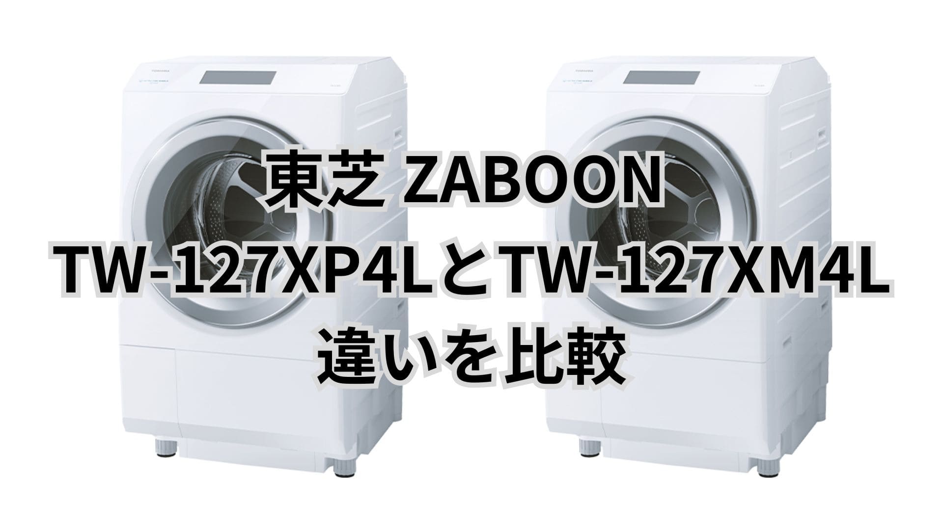 TW-127XP4Lと型落ちTW-127XM4Lの違い17個を比較！東芝洗濯乾燥機ZABOON