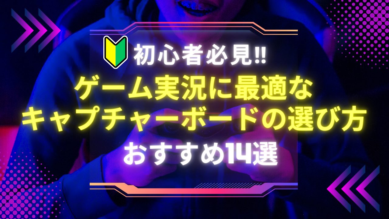 初心者必見】『ゲーム実況』に最適なキャプチャーボードの選び方と