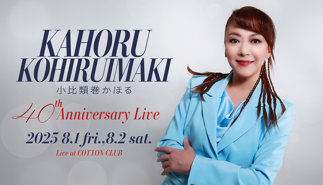 小比類巻かほる 40th Anniversary Live ｜KAHORU KOHIRUIMAKI