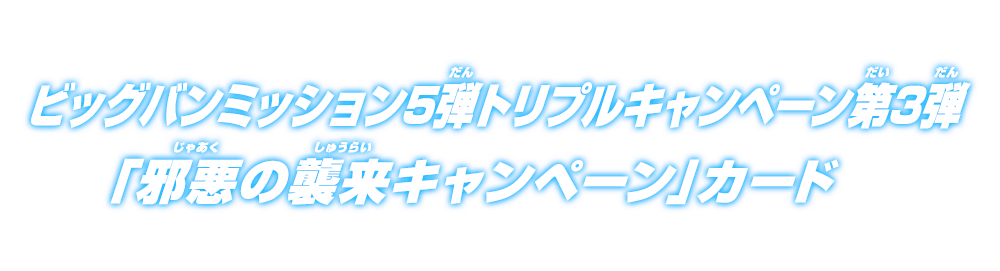 ビッグバンミッション5弾トリプルキャンペーン第3弾「邪悪の襲来