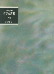 ヘーゲル 哲学史講義 下 :G・W・F・ヘーゲル,長谷川 宏 | 河出書房新社