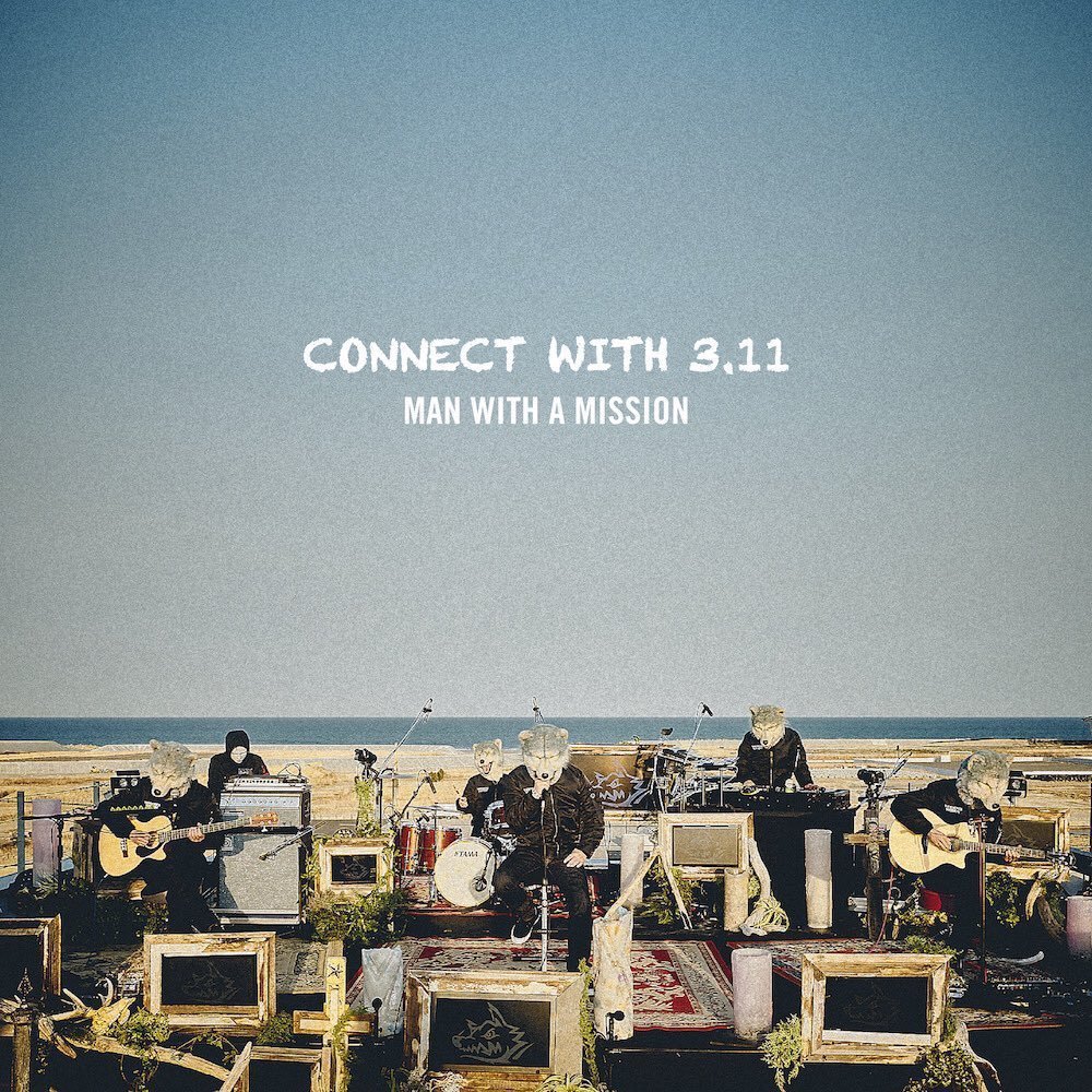 期間限定配信】CONNECT WITH 3.11 | MAN WITH A MISSION