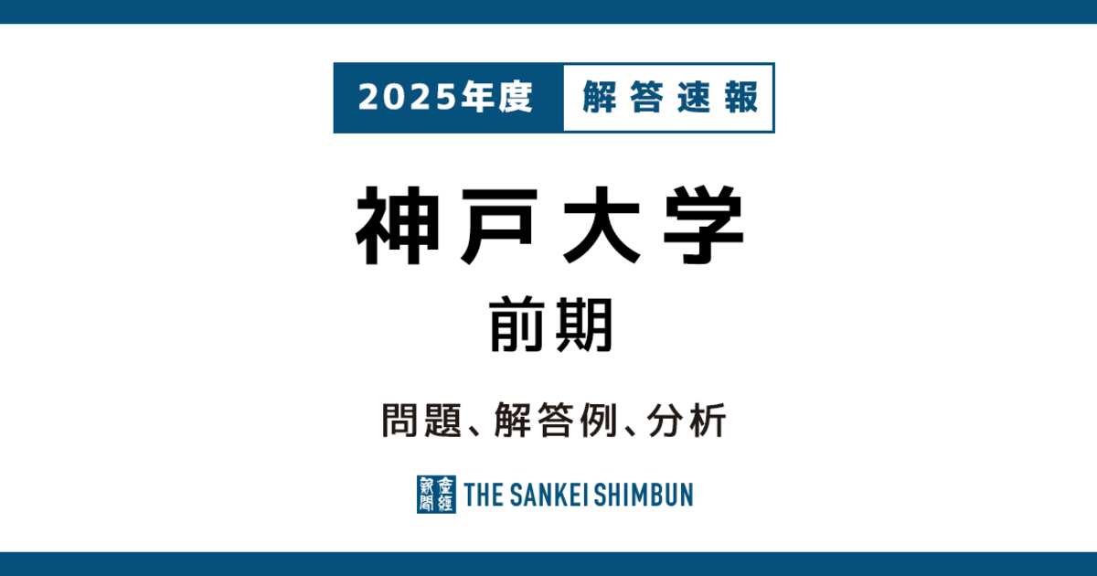 神戸大学 前期 解答例、分析 2025年度入試情報 - 産経ニュース