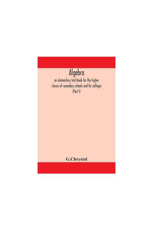 Buy Algebra: An Elementary Text-Book For The Higher Classes Of