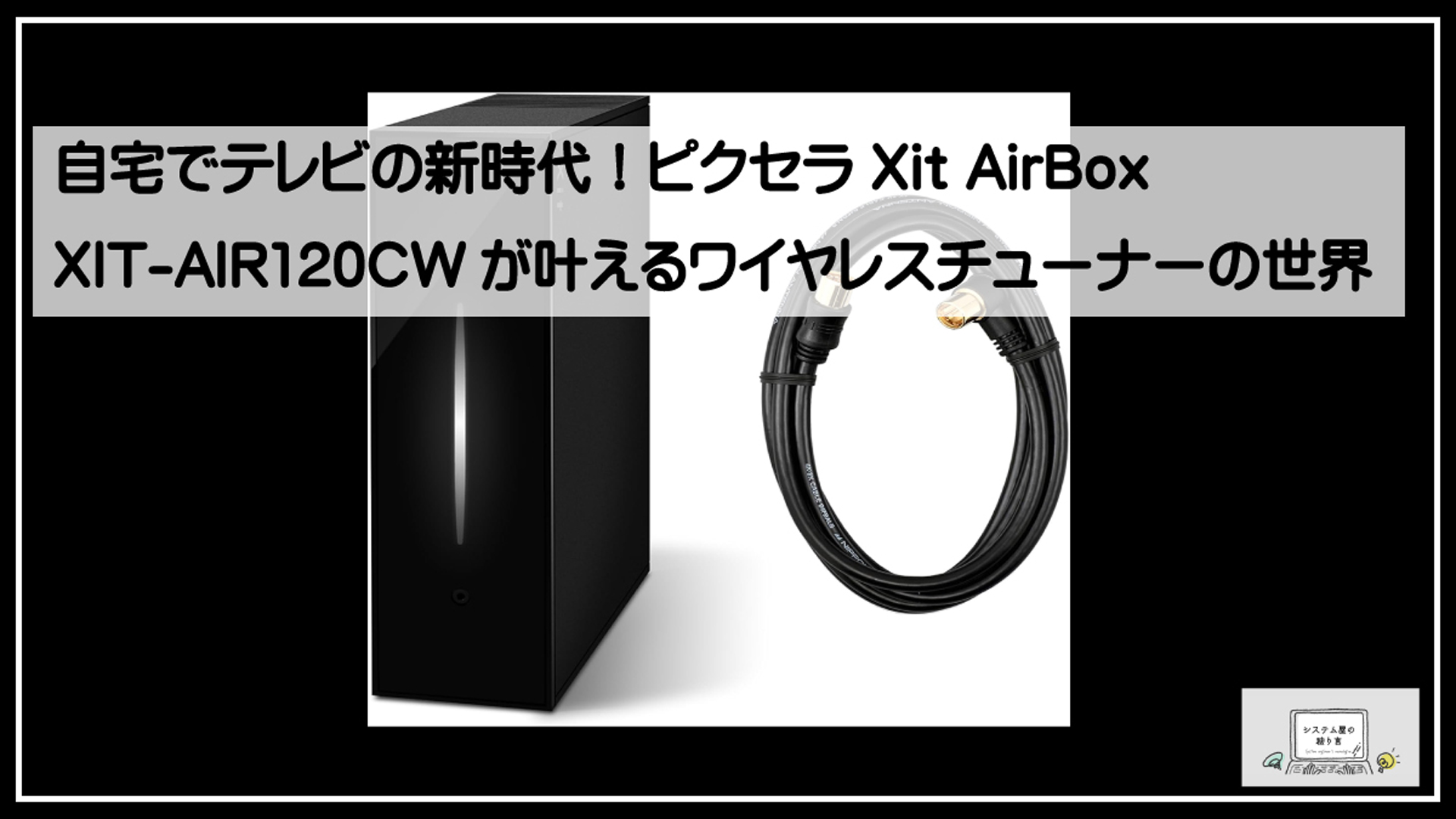 自宅でテレビの新時代！ピクセラ Xit AirBox XIT-AIR120CWが叶える