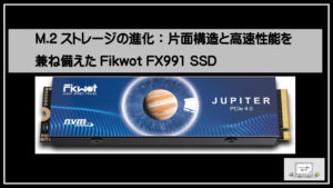 M.2ストレージの進化：片面構造と高速性能を兼ね備えたFikwot FX991 SSD