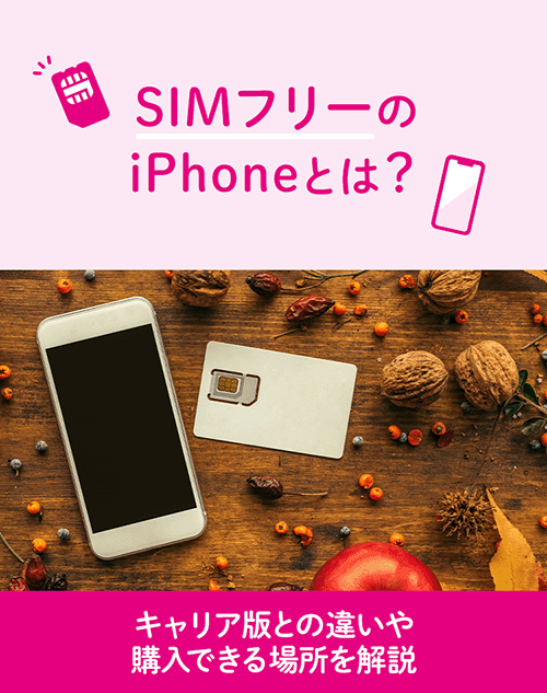 SIMフリーのiPhoneとは？キャリア版との違いや購入できる場所を解説