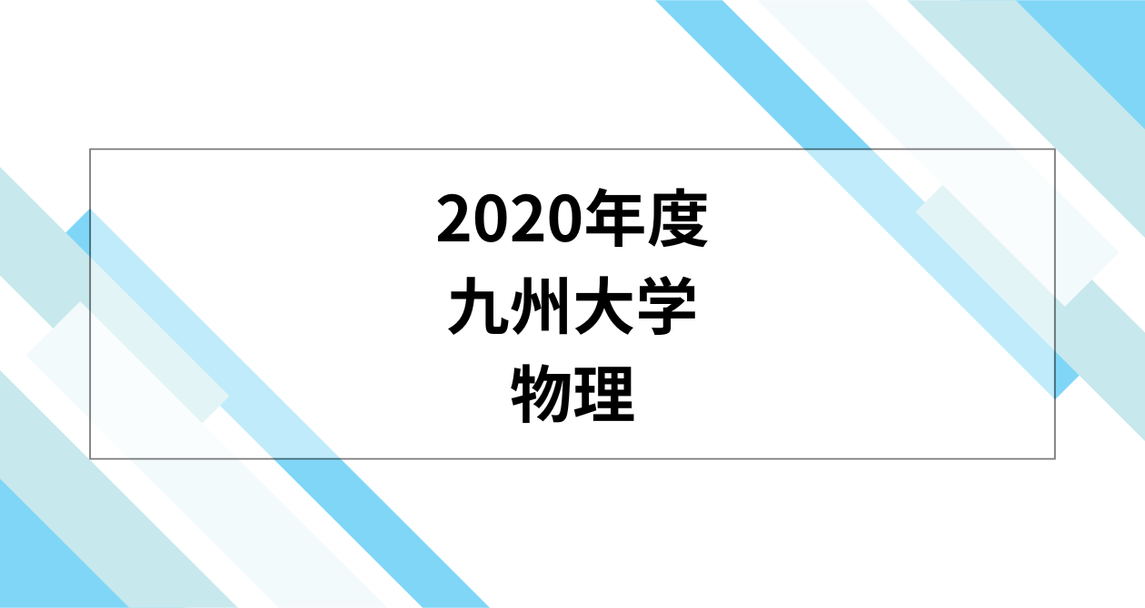 過去問解説】2020年度九州大学前期入試物理 – 予備校講師ともくんの