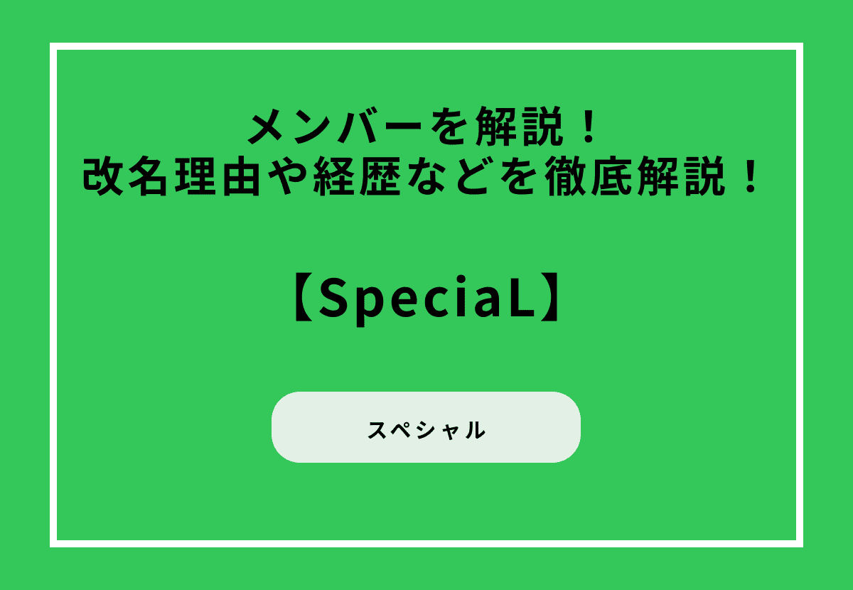SpeciaL（スペシャル）メンバーを解説！改名理由や経歴などを徹底解説