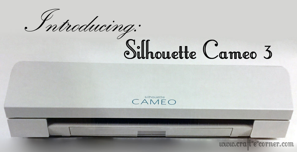 Introducing the Silhouette Cameo 3! — Craft-e-Corner