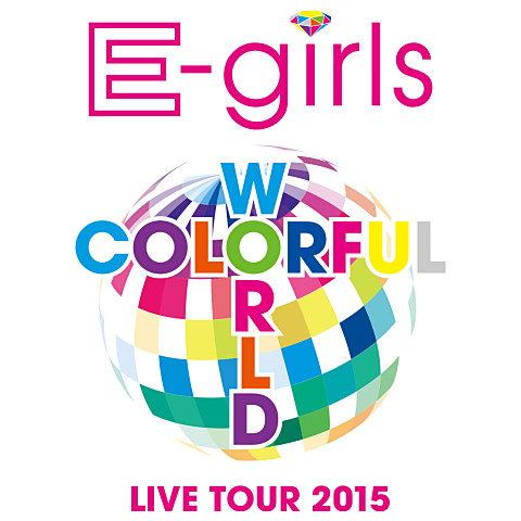 E-girls LIVE TOUR 2015“COLORFUL WORLD”| E-girls mobile