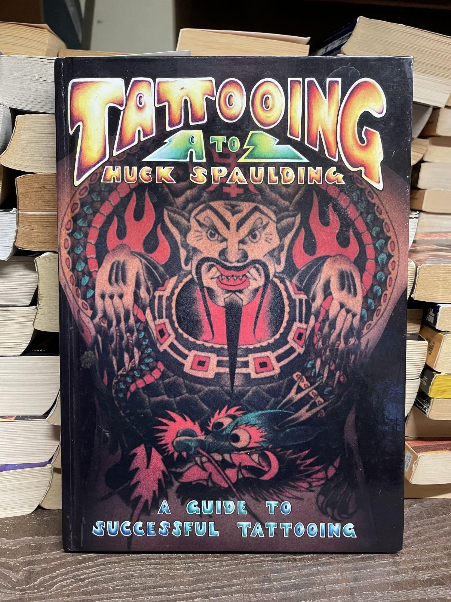 Tattooing A to Z A Guide to Successful Tattooing | Huck Spaulding
