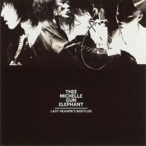 LAST HEAVEN'S BOOTLEG[CD] - THEE MICHELLE GUN ELEPHANT - UNIVERSAL