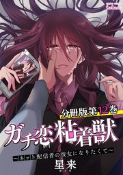ガチ恋粘着獣 ～ネット配信者の彼女になりたくて～ 分冊版 16巻｜無料