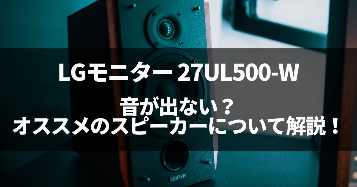 LGモニター 27UL500-Wの音が出ない？オススメのスピーカーについて
