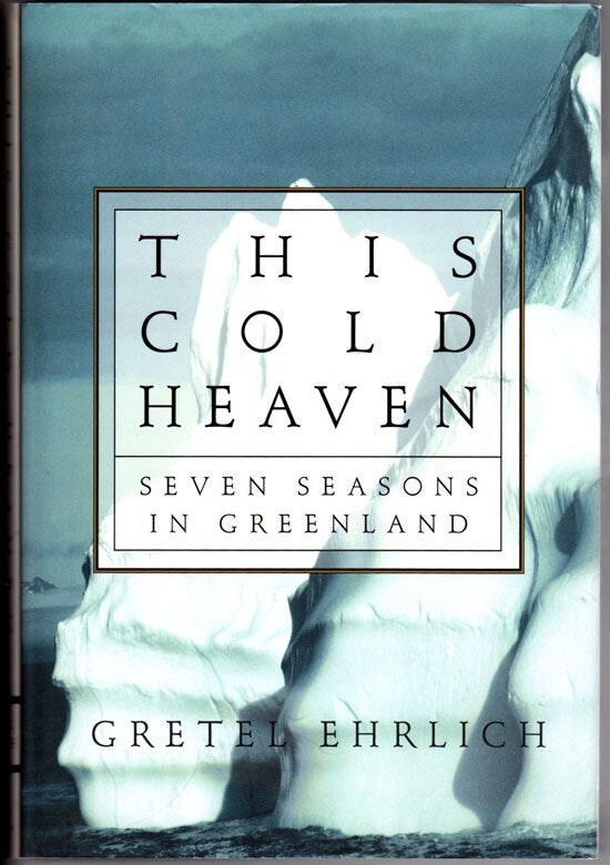 This Cold Heaven; Seven Seasons in Greenland | Gretel Ehrlich