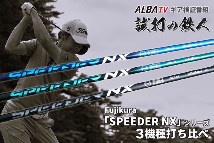 試打の鉄人・シャフト編｜フジクラ「SPEEDER NX」シリーズを徹底試打