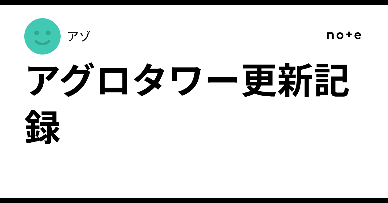 アグロタワー更新記録｜アゾ