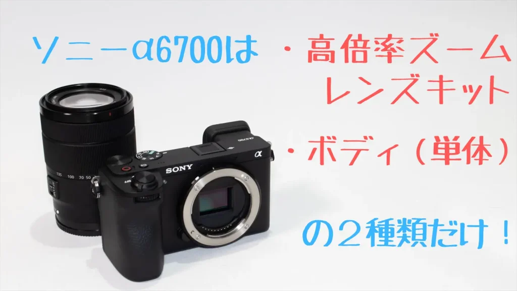 ソニーα6700のボディとレンズキットはどっちを買うのが正解？ | digi