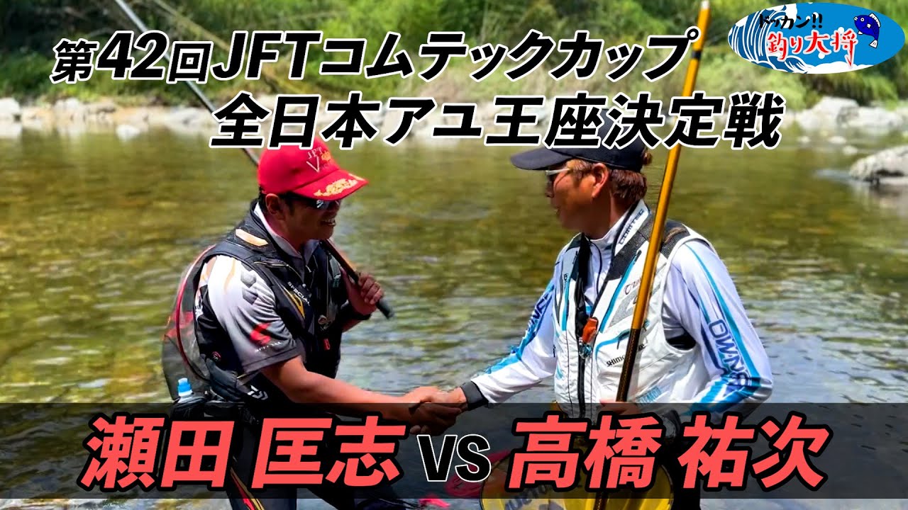 瀬田匡志VS高橋祐次】第42回JFTコムテックカップ全日本アユ王座決定戦