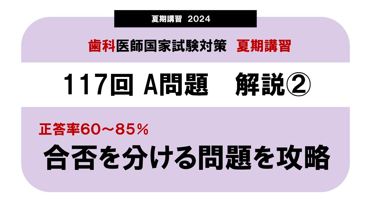 第117回歯科医師国家試験解説動画｜117A問題｜夏期講習2024｜正答率60