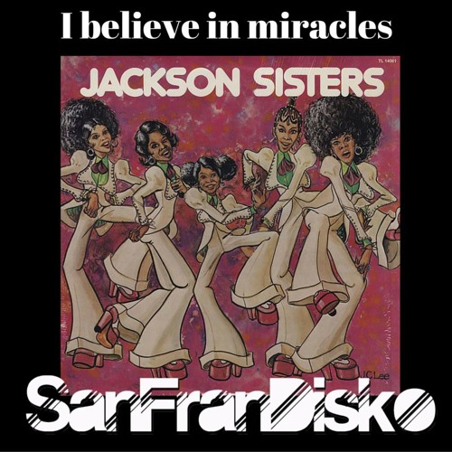 Listen to I Believe In Miracles-Jackson Sisters -SanFranDisko Re