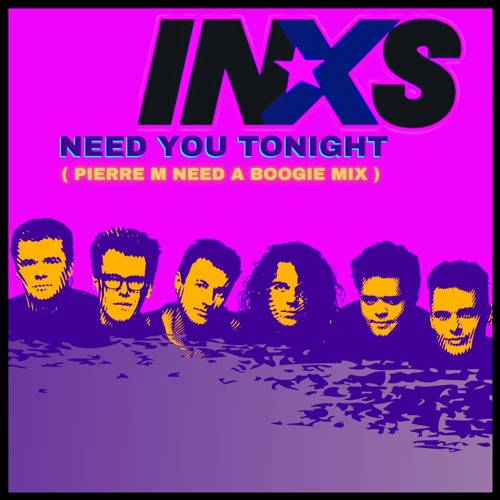 Stream InXS - Need You To night.. (pierre M Need A Boogie Remix