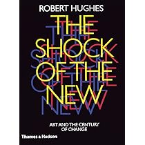 The Shock of the New:Art and the Century of Change - Robert Hughes