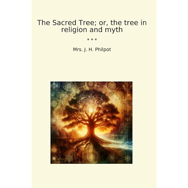 The Sacred Tree or: The Tree in Religion and Myth: Philpot, J.H.