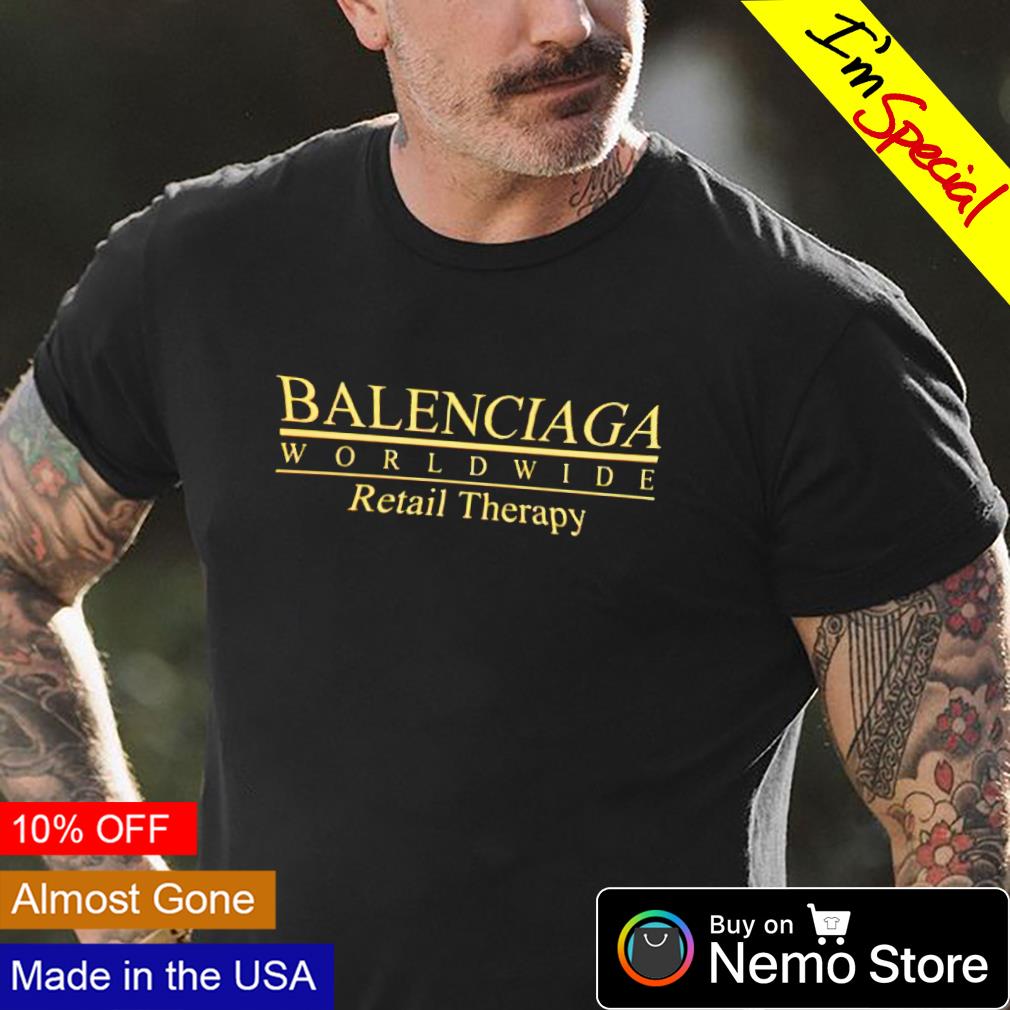 Balenciaga worldwide retail therapy shirt, tee, tops & Apparel