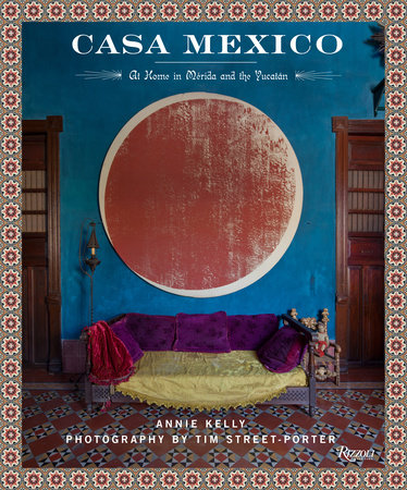 Casa Mexico: At Home in Merida and the Yucatan - Rizzoli New York