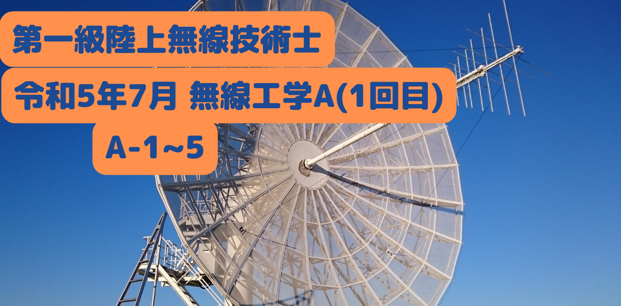過去問解説】令和5年7月の1陸技試験問題を解いてみた（R5.7 1回目 無線