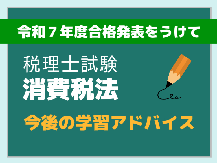 令和7年度税理士試験合格発表を受けて今後の学習アドバイス【消費税法