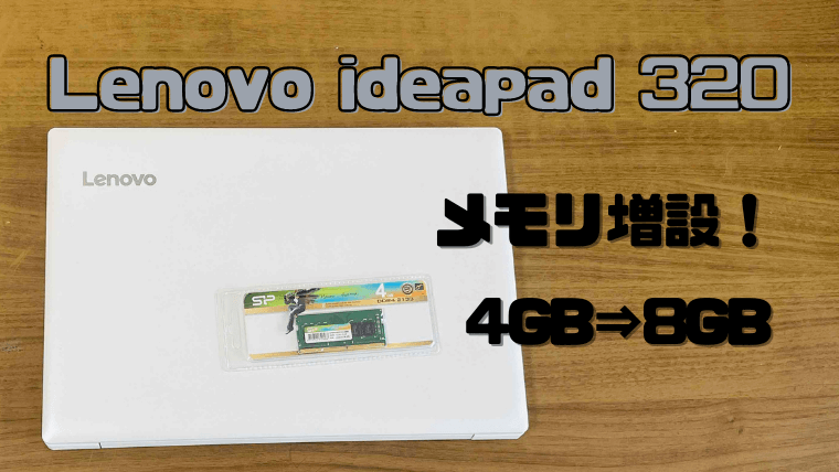 Lenovo ideapad 320 15ISKのメモリ増設方法と注意点を解説！ | merokyblog