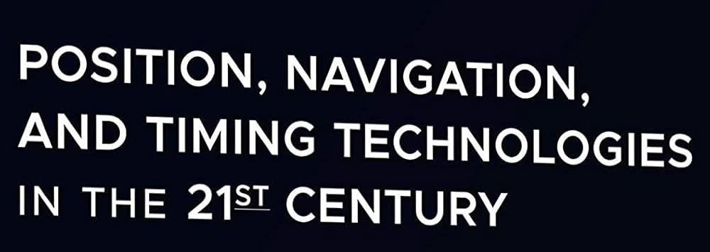 Position, Navigation, and Timing Technologies in the 21st Century