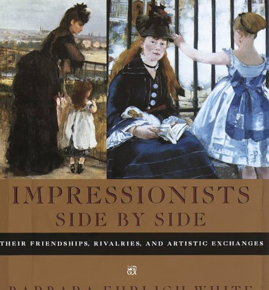 Impressionists Side by Side: Their Friendships, Rivalries, and