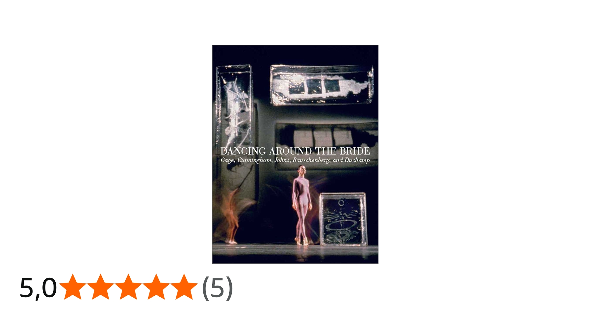 Dancing Around the Bride: Cage, Cunningham, Johns, Rauschenberg