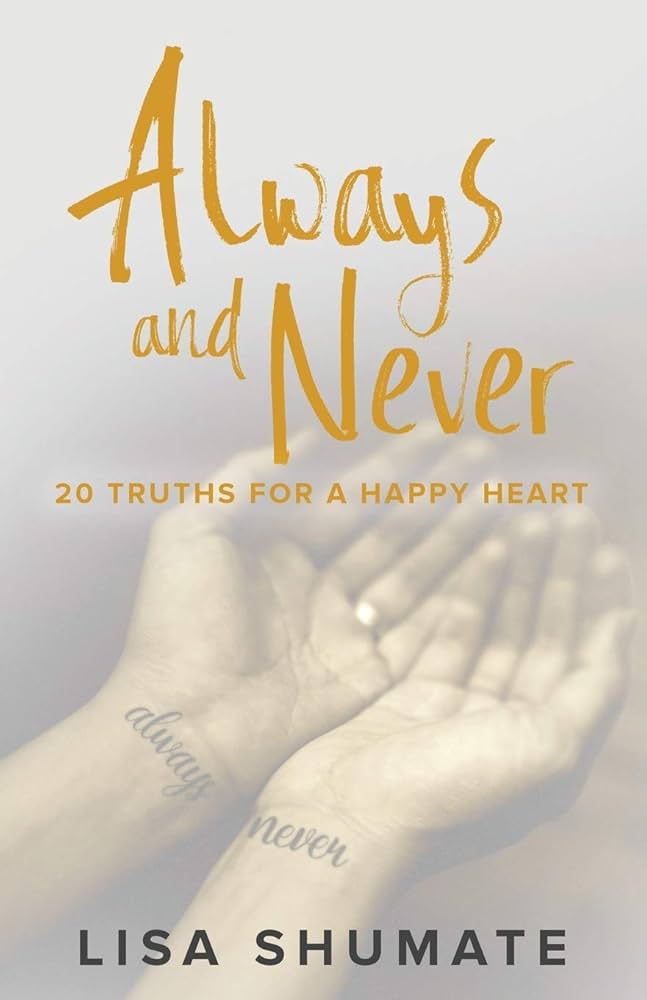 Always and Never: 20 Truths for a Happy Heart: Shumate, Lisa