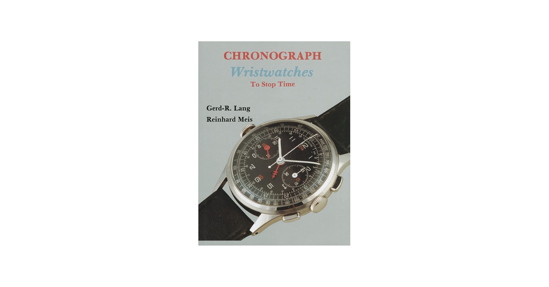 Chronograph Wristwatches: To Stop Time: Gerd-R Lang, Reinhard Meis