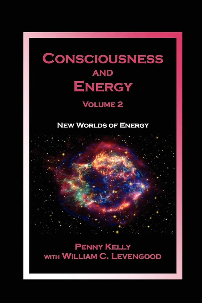 Consciousness and Energy, Vol. 2: New Worlds of Energy: Kelly