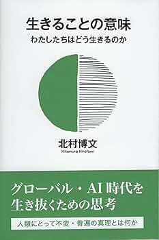 生きることの意味 ~ わたしたちはどう生きるのか | 北村博文 |本