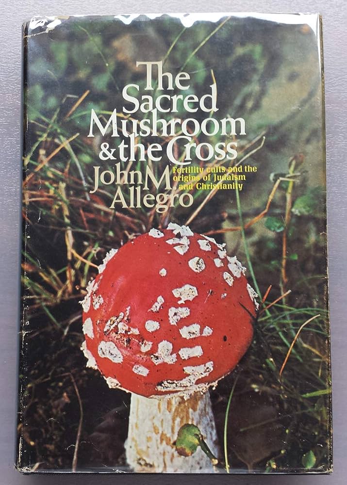 The Sacred Mushroom and the Cross: A Study of the Nature and