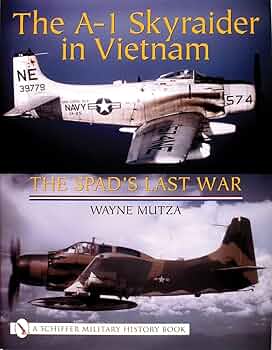 The A-1 Skyraider in Vietnam: The Spad's Last War (Schiffer