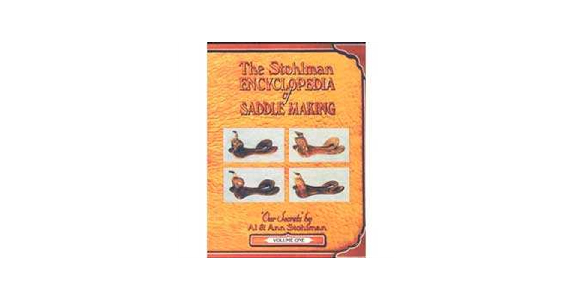 The Stohlman Encyclopedia of Saddle Making, Vol. 1 by Al Stohlman