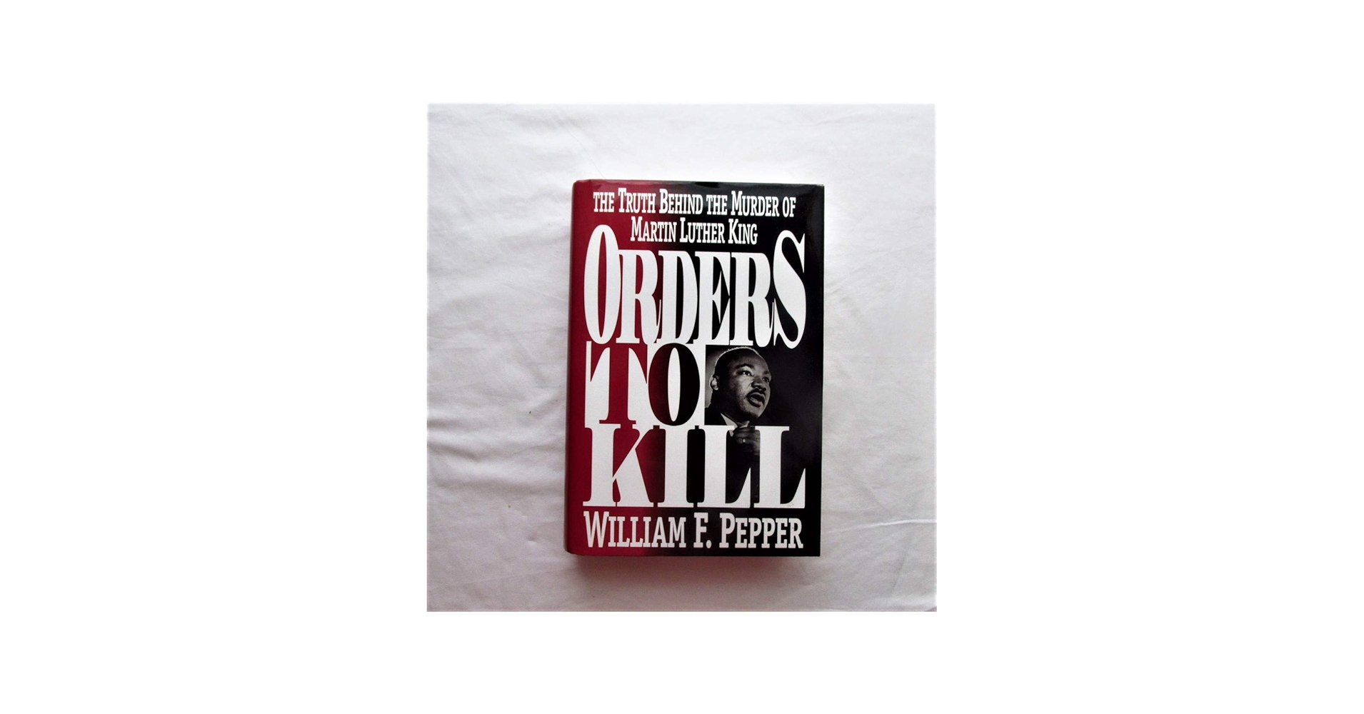 Orders to Kill: The Truth Behind the Murder of Martin Luther King